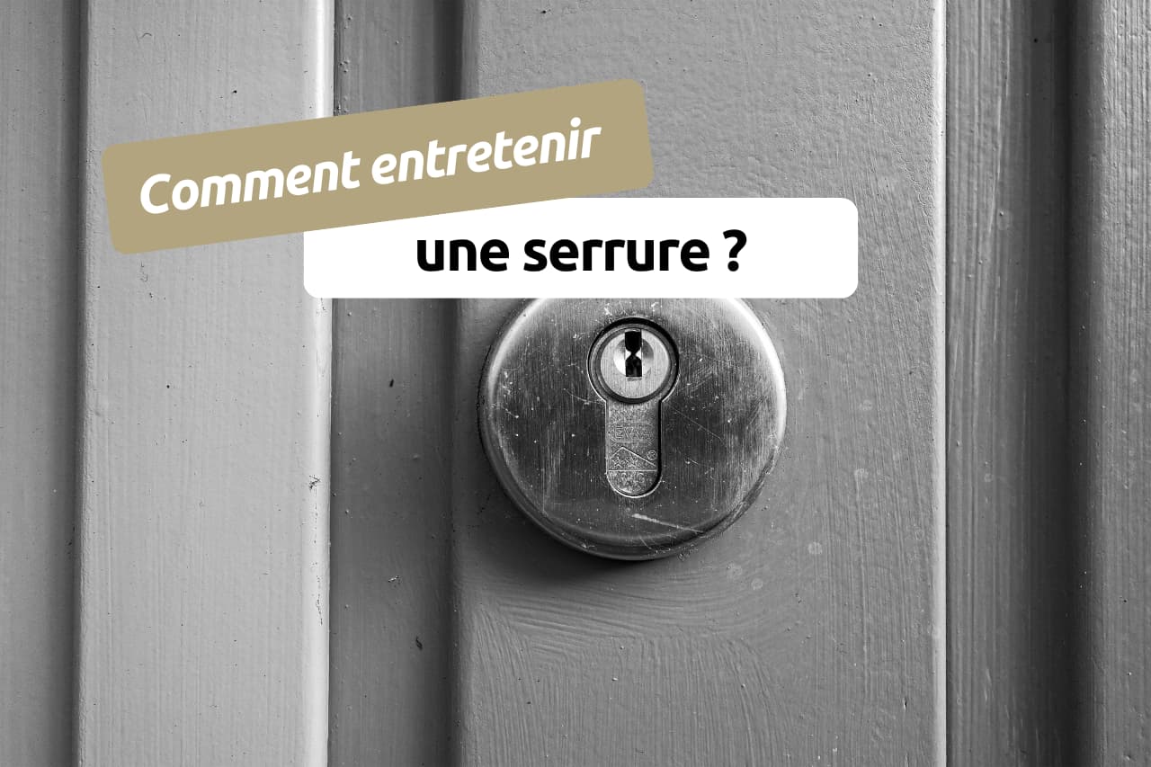 Comment entretenir une serrure ?